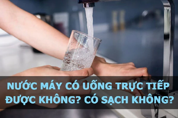 Nước máy có an toàn để uống không? Cách làm sạch nước máy hiệu quả