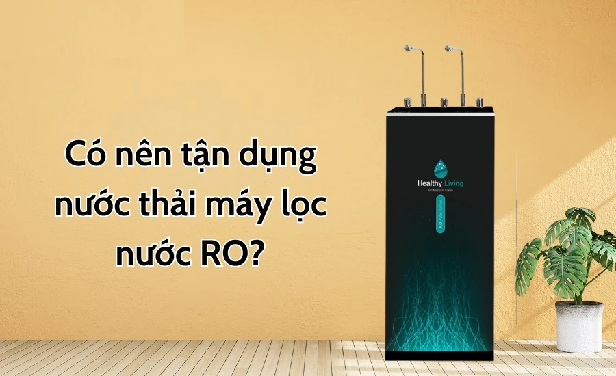 Nước thải từ Máy lọc nước: Có thể tái sử dụng được không?