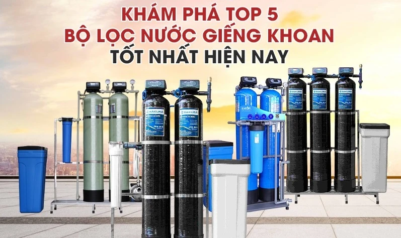 Nước giếng khoan nên dùng Máy lọc nước nào hiệu quả nhất?