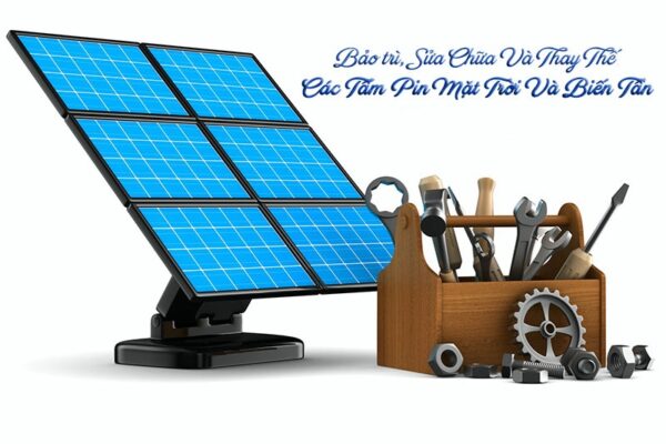 Bảo Trì, Sửa Chữa Và Thay Thế Tấm Pin Năng Lượng Mặt Trời Và Biến Tần
