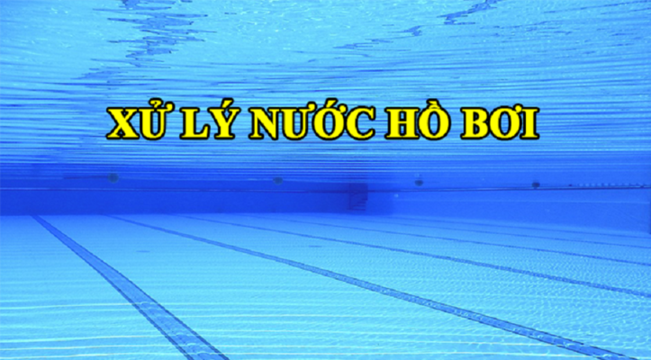 Xử Lý Nước Hồ Bơi: Dấu hiệu nhận biết và quy trình thực hiện