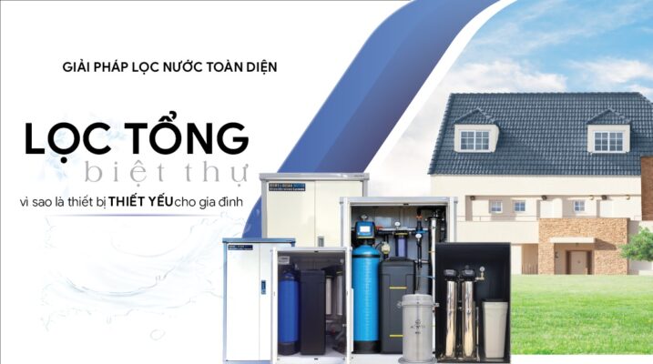 Lọc nước tổng biệt thự: Nguồn nước sạch toàn diện cho gia đình bạn