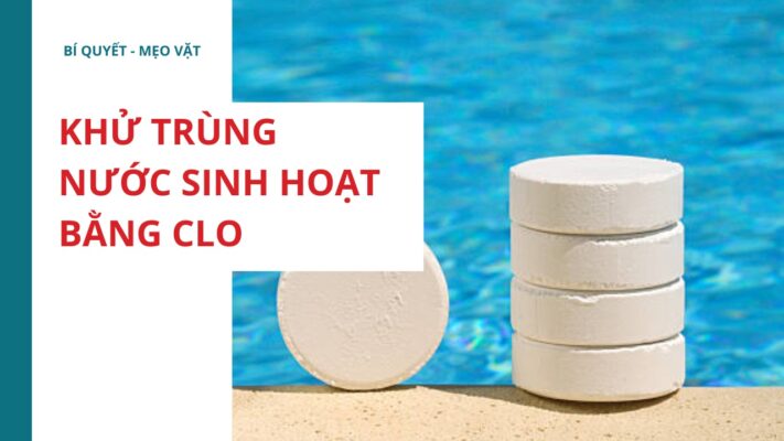 Khử trùng nước sinh hoạt bằng Clo: Hiệu quả và an toàn